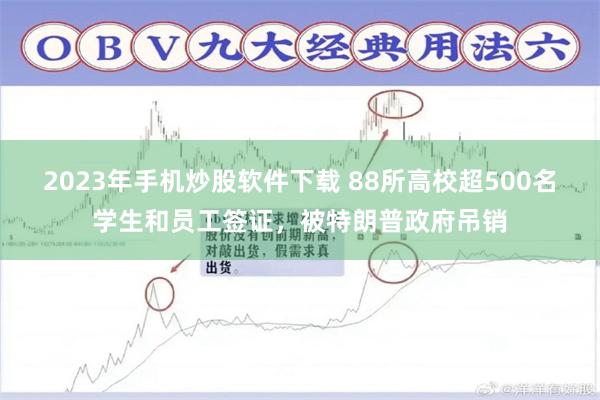 2023年手机炒股软件下载 88所高校超500名学生和员工签证，被特朗普政府吊销