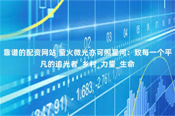 靠谱的配资网站 萤火微光亦可照星河：致每一个平凡的追光者_乡村_力量_生命