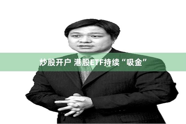 炒股开户 港股ETF持续“吸金”