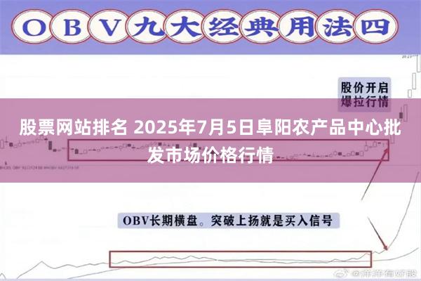 股票网站排名 2025年7月5日阜阳农产品中心批发市场价格行情