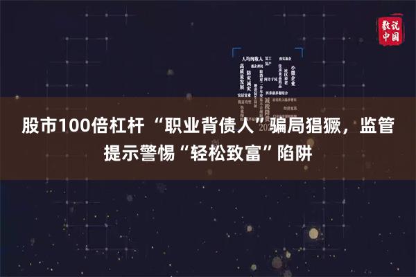 股市100倍杠杆 “职业背债人”骗局猖獗，监管提示警惕“轻松致富”陷阱