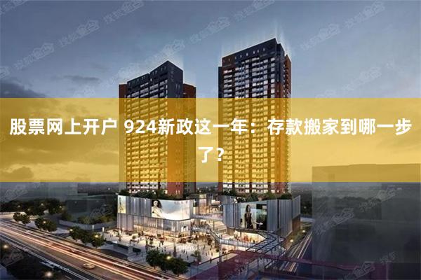 股票网上开户 924新政这一年：存款搬家到哪一步了？