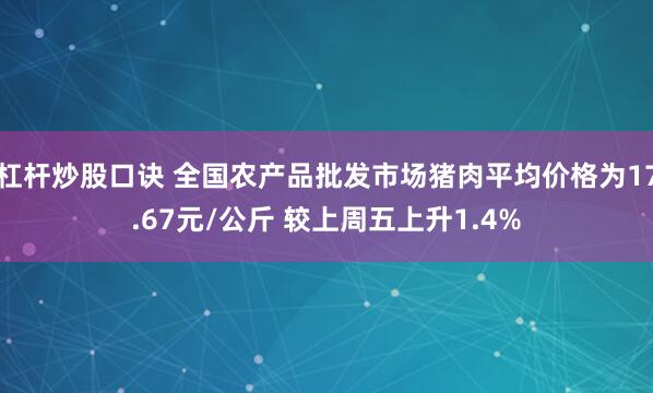 杠杆炒股口诀 全国农产品批发市场猪肉平均价格为17.67元/公斤 较上周五上升1.4%